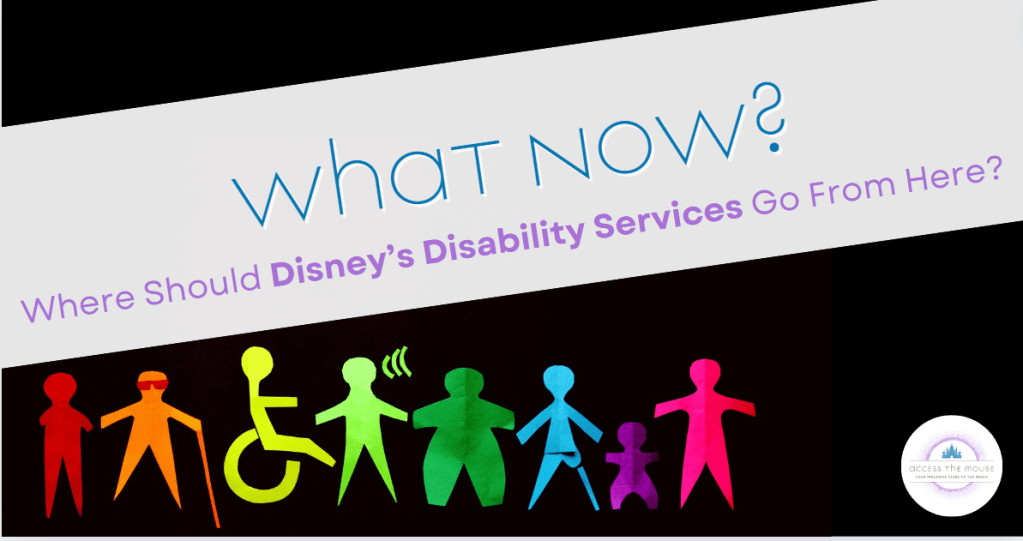 "What Now? Where Should Disney's Disability Services Go From Here?" A rainbow of colorful people of various sizes, shapes, and abilities is depicted in the bottom left, and the logo for the Access the Mouse blog is in the bottom right
